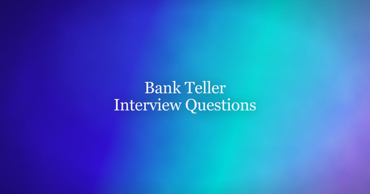 Questions to Ask at a Bank Teller Interview (and the Ones You'll Be Asked)