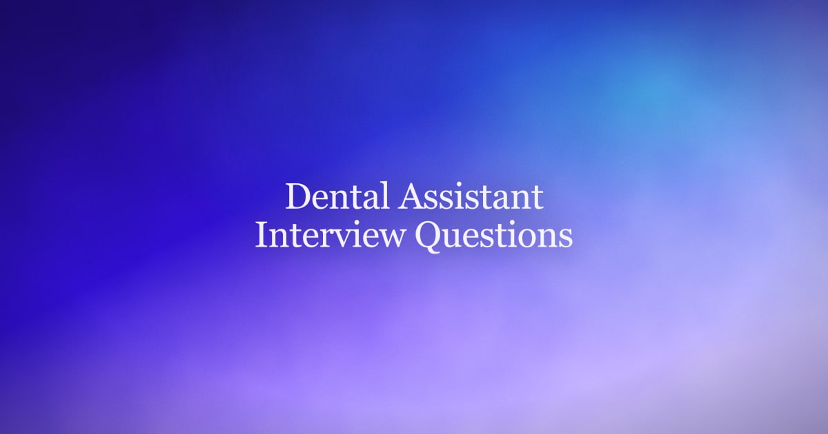 Dental Assistant Interview Questions: 30 Questions With Sample Answers