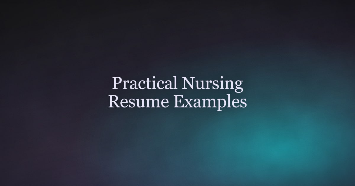 Practical Nursing Resume Examples That Get LPNs Interviews