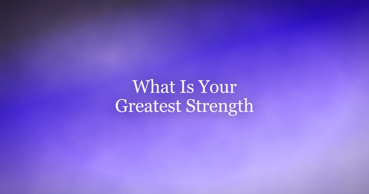 What Is Your Greatest Strength? How to Answer With Examples