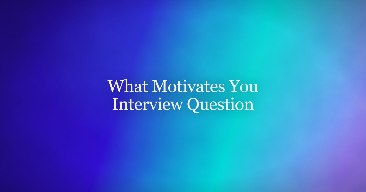 What Motivates You? How to Answer This Interview Question
